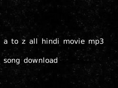 a to z all hindi movie mp3 song download
