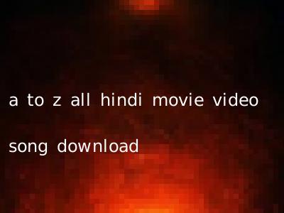 a to z all hindi movie video song download