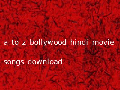 a to z bollywood hindi movie songs download