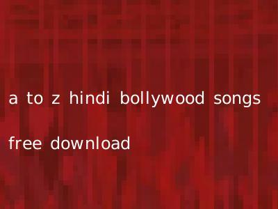 a to z hindi bollywood songs free download