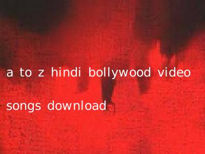 a to z hindi bollywood video songs download