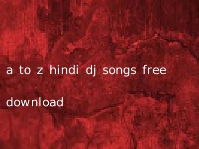 a to z hindi dj songs free download