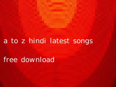 a to z hindi latest songs free download