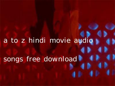 a to z hindi movie audio songs free download