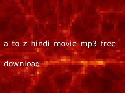 a to z hindi movie mp3 free download