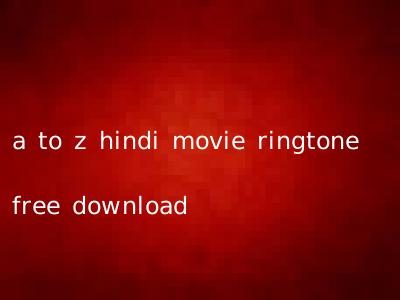 a to z hindi movie ringtone free download