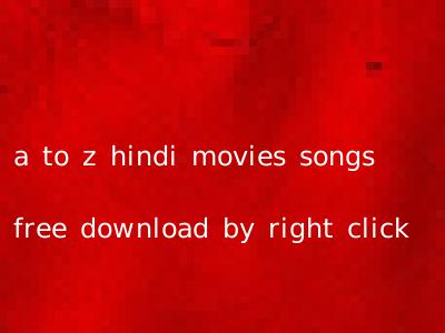 a to z hindi movies songs free download by right click