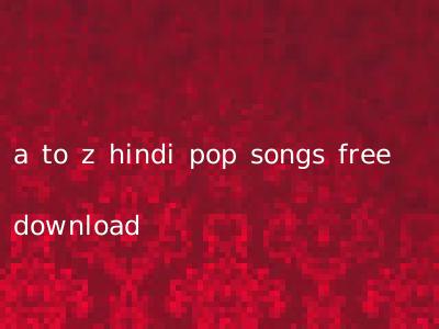 a to z hindi pop songs free download
