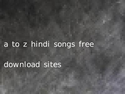 a to z hindi songs free download sites