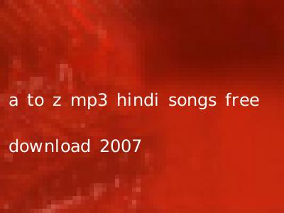 a to z mp3 hindi songs free download 2007