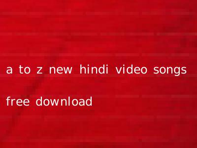 a to z new hindi video songs free download