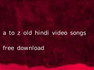 a to z old hindi video songs free download