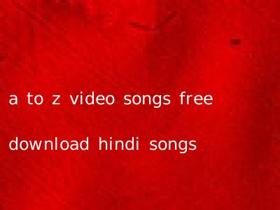 a to z video songs free download hindi songs