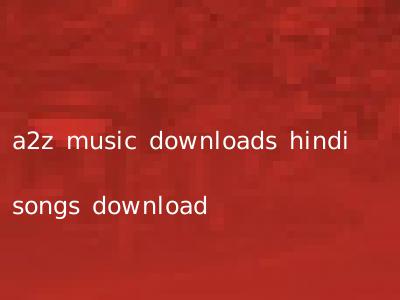 a2z music downloads hindi songs download