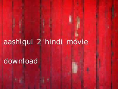 aashiqui 2 hindi movie download