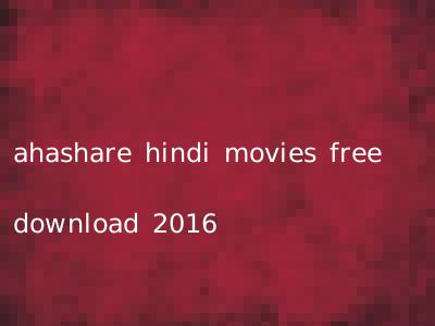 ahashare hindi movies free download 2016