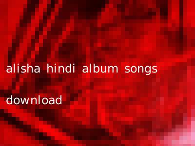 alisha hindi album songs download