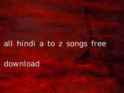 all hindi a to z songs free download