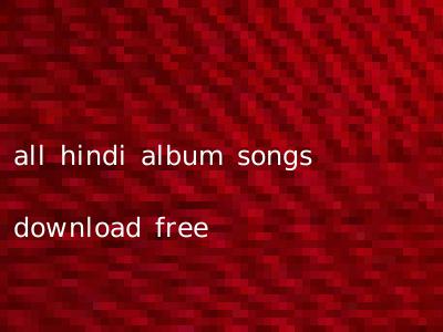 all hindi album songs download free