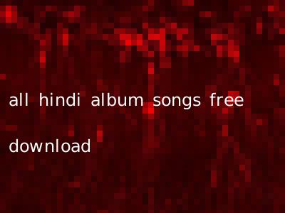 all hindi album songs free download