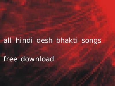 all hindi desh bhakti songs free download