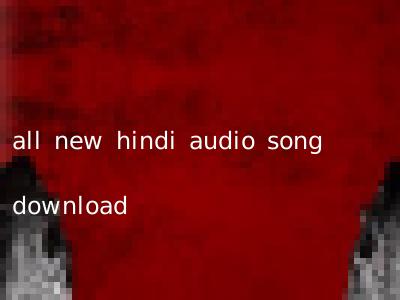 all new hindi audio song download