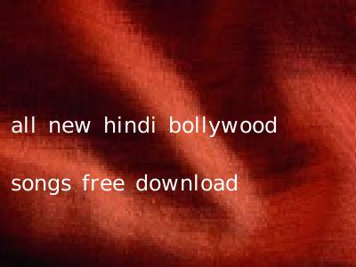all new hindi bollywood songs free download