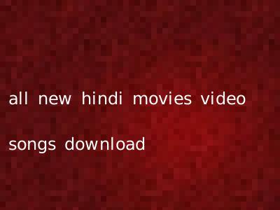all new hindi movies video songs download
