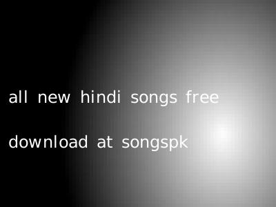 all new hindi songs free download at songspk