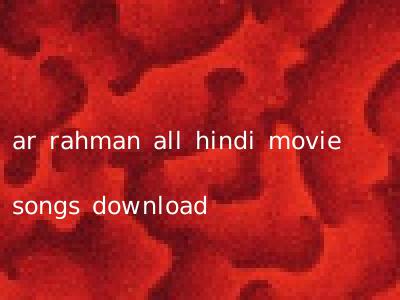 ar rahman all hindi movie songs download