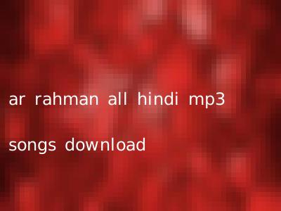 ar rahman all hindi mp3 songs download