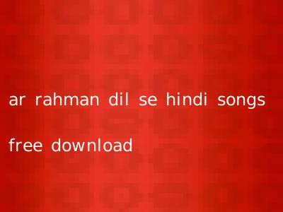 ar rahman dil se hindi songs free download