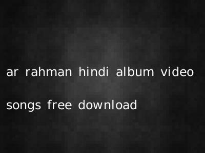 ar rahman hindi album video songs free download