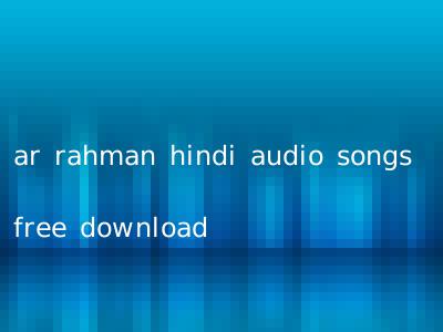ar rahman hindi audio songs free download