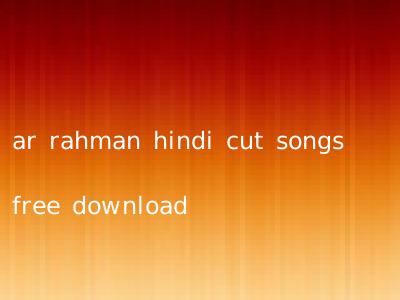 ar rahman hindi cut songs free download
