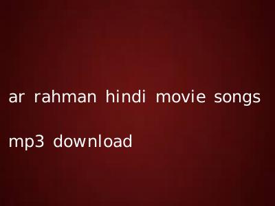 ar rahman hindi movie songs mp3 download
