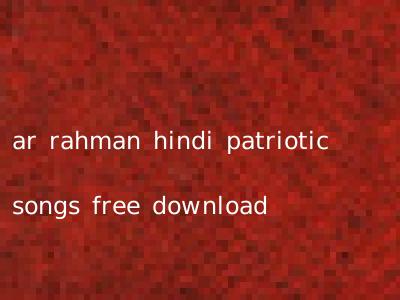 ar rahman hindi patriotic songs free download
