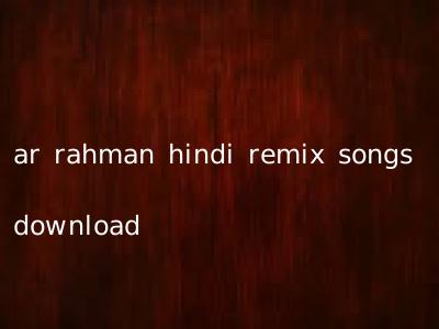 ar rahman hindi remix songs download
