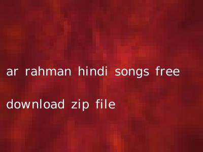 ar rahman hindi songs free download zip file