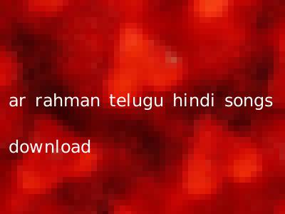 ar rahman telugu hindi songs download