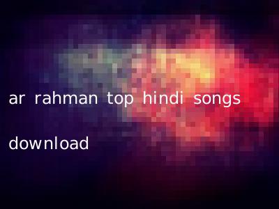 ar rahman top hindi songs download