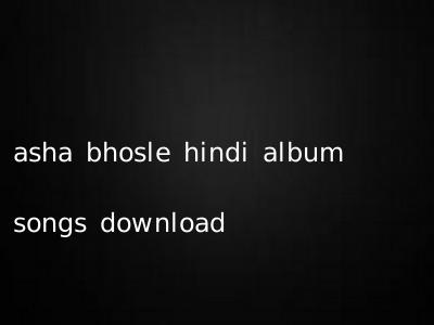 asha bhosle hindi album songs download