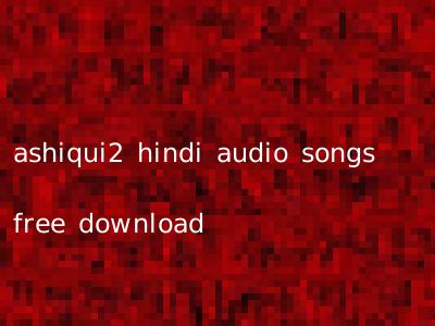 ashiqui2 hindi audio songs free download