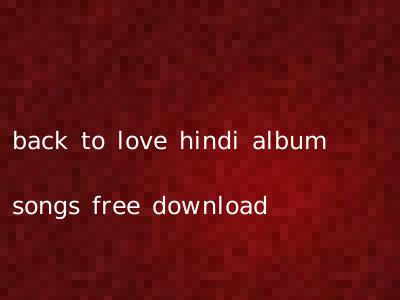 back to love hindi album songs free download
