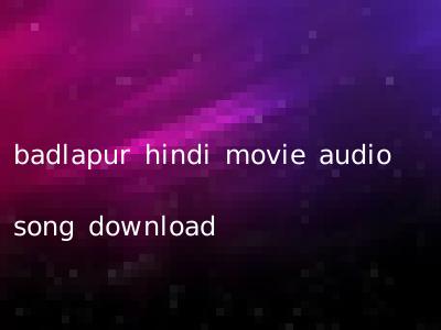 badlapur hindi movie audio song download