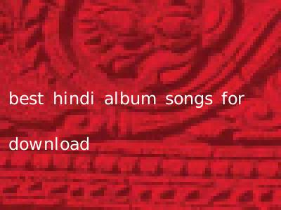best hindi album songs for download