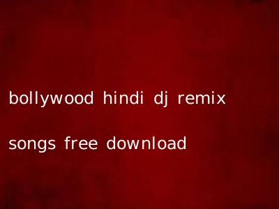 bollywood hindi dj remix songs free download