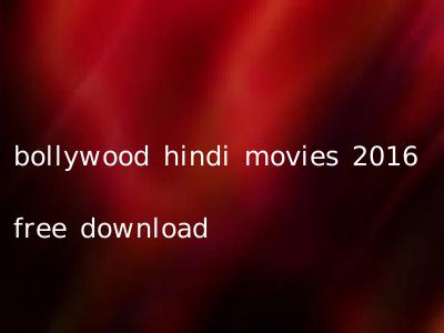 bollywood hindi movies 2016 free download