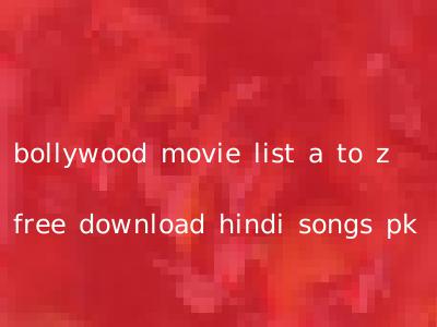 bollywood movie list a to z free download hindi songs pk