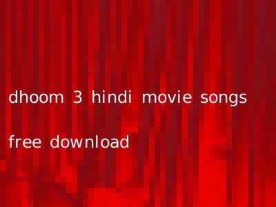 dhoom 3 hindi movie songs free download